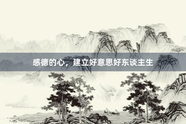 感德的心，建立好意思好东谈主生